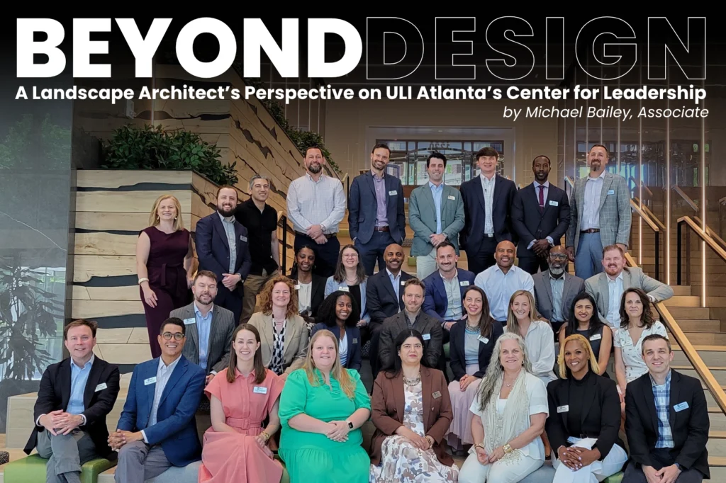 Beyond Design: A Landscape Architect’s Perspective on ULI Atlanta’s Center for Leadership